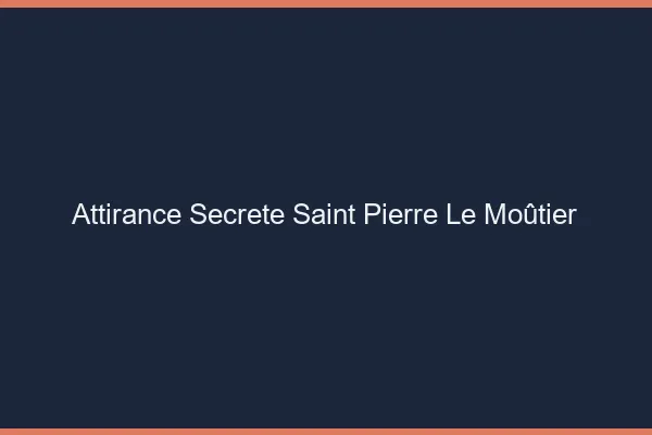 Attirance Secrète Saint-Pierre-le-Moûtier