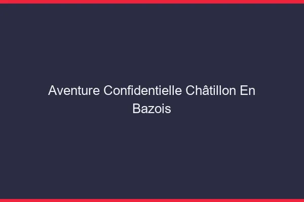 Aventure Confidentielle Châtillon-en-Bazois