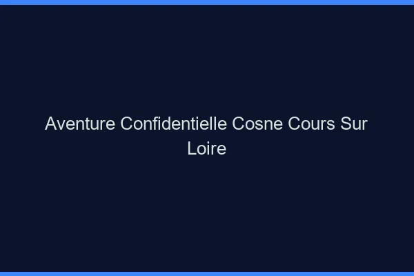 Aventure Confidentielle Cosne-Cours-sur-Loire