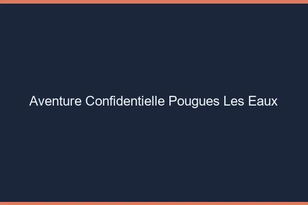Aventure Confidentielle Pougues-les-Eaux