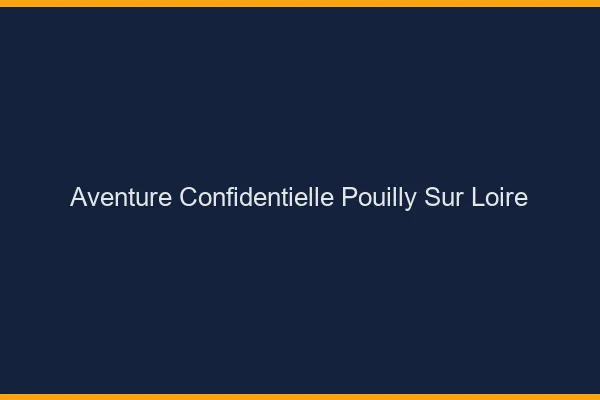 Aventure Confidentielle Pouilly-sur-Loire