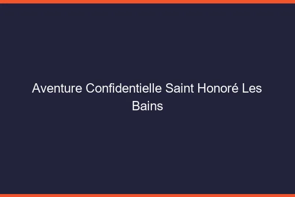 Aventure Confidentielle Saint-Honoré-les-Bains