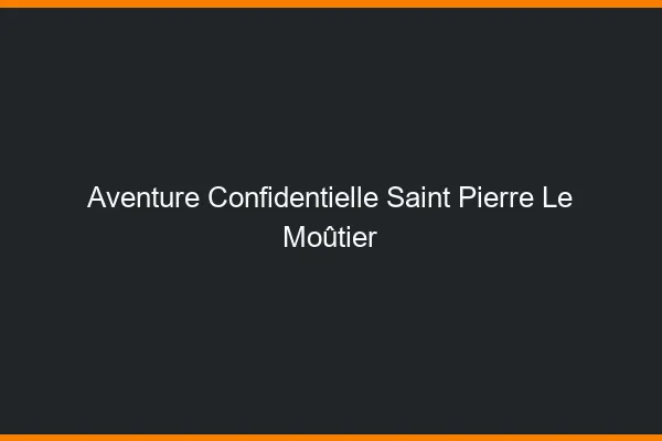 Aventure Confidentielle Saint-Pierre-le-Moûtier