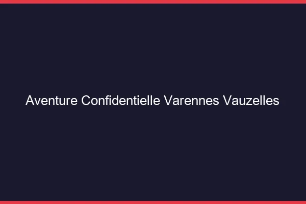 Aventure Confidentielle Varennes-Vauzelles