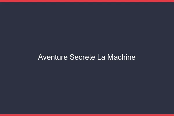 Aventure Secrète La Machine