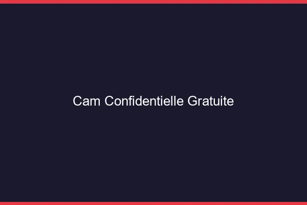 Cam confidentielle gratuite