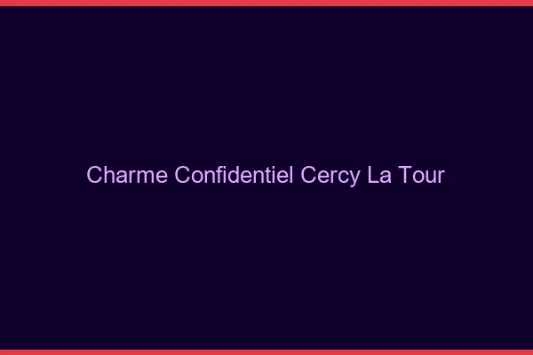 Charme Confidentiel Cercy-la-Tour