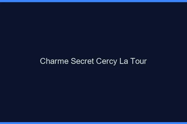 Charme Secret Cercy-la-Tour