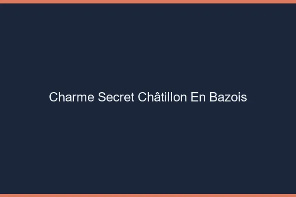 Charme Secret Châtillon-en-Bazois