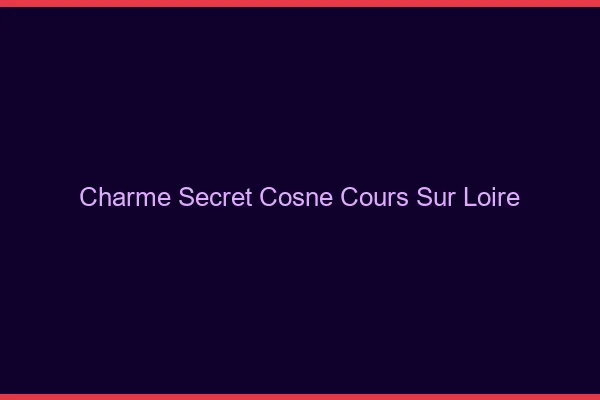 Charme Secret Cosne-Cours-sur-Loire