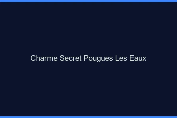 Charme Secret Pougues-les-Eaux