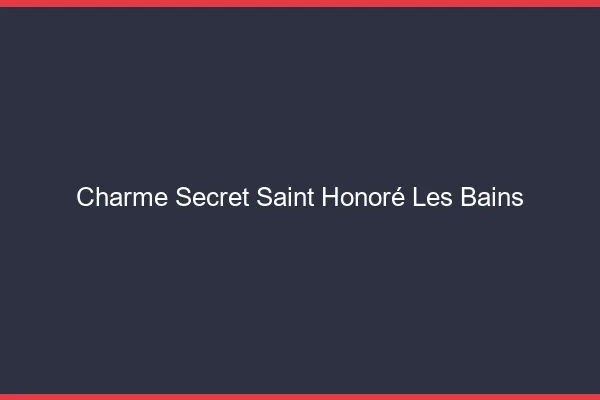 Charme Secret Saint-Honoré-les-Bains