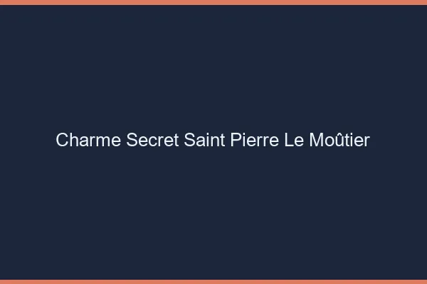 Charme Secret Saint-Pierre-le-Moûtier