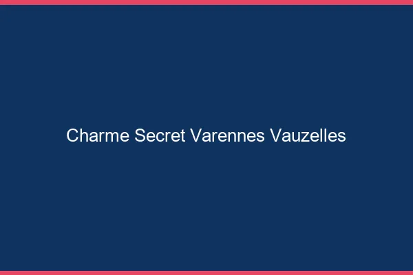 Charme Secret Varennes-Vauzelles