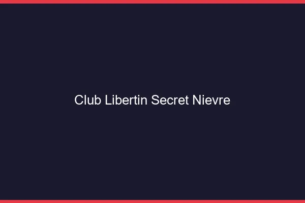 Club libertin secret Nièvre