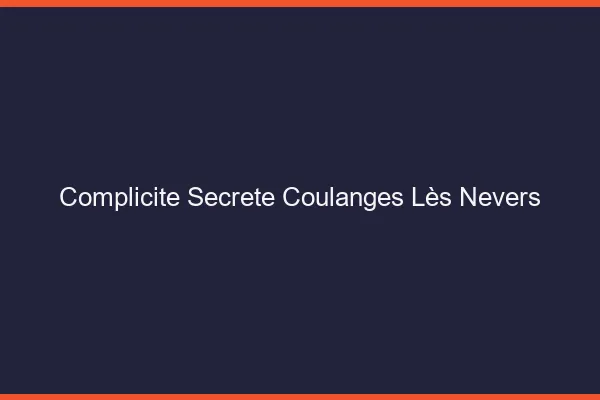 Complicité Secrète Coulanges-lès-Nevers