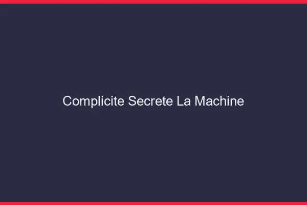 Complicité Secrète La Machine
