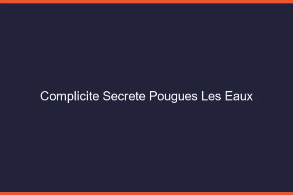Complicité Secrète Pougues-les-Eaux