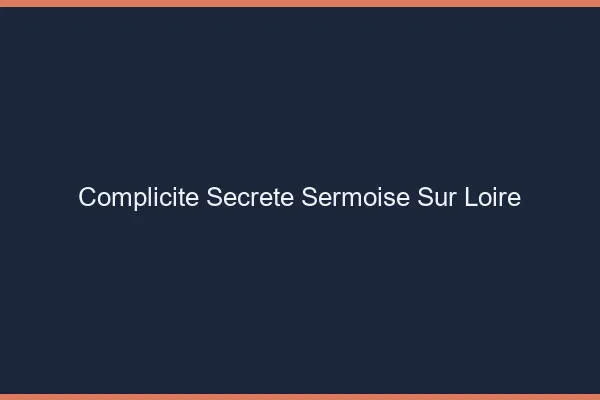 Complicité Secrète Sermoise-sur-Loire