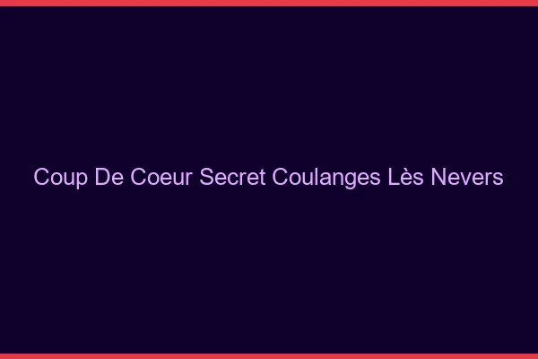 Coup de Cœur Secret Coulanges-lès-Nevers