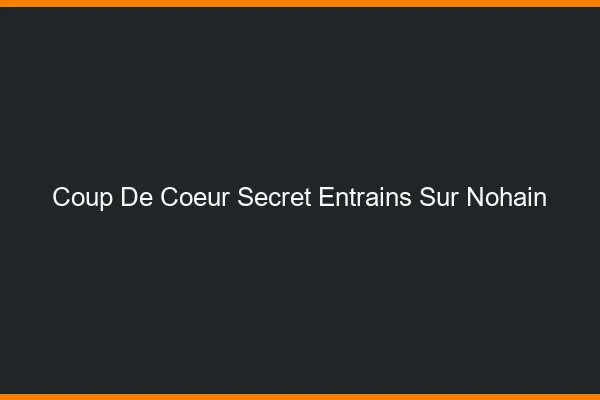 Coup de Cœur Secret Entrains-sur-Nohain