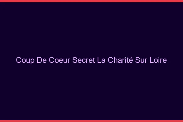 Coup de Cœur Secret La Charité-sur-Loire
