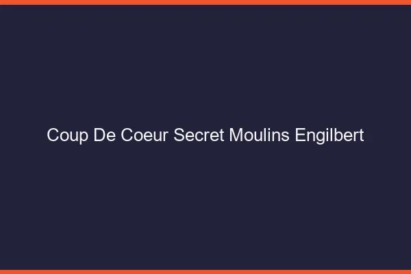Coup de Cœur Secret Moulins-Engilbert