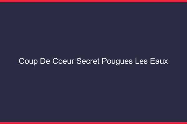 Coup de Cœur Secret Pougues-les-Eaux