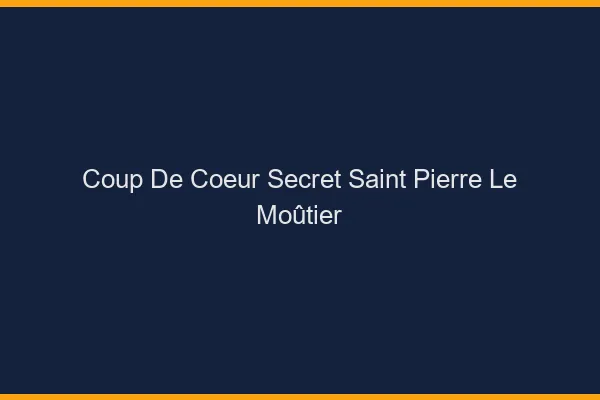 Coup de Cœur Secret Saint-Pierre-le-Moûtier