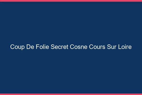 Coup de Folie Secret Cosne-Cours-sur-Loire
