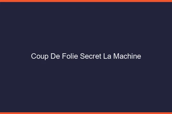 Coup de Folie Secret La Machine