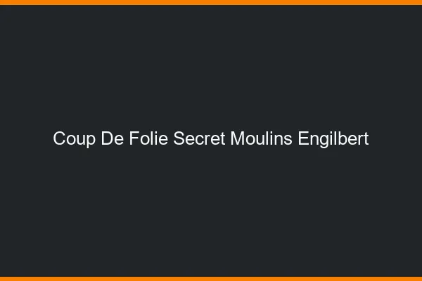 Coup de Folie Secret Moulins-Engilbert