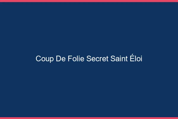 Coup de Folie Secret Saint-Éloi