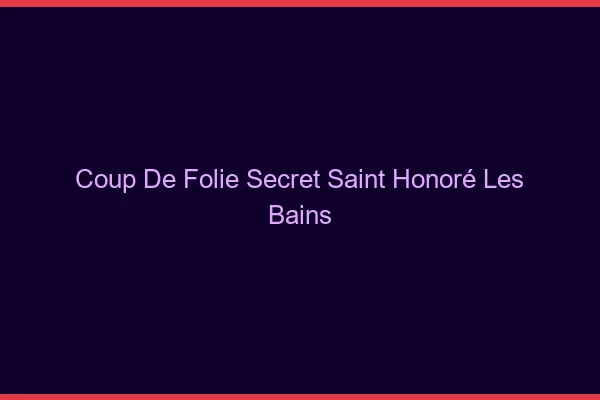 Coup de Folie Secret Saint-Honoré-les-Bains