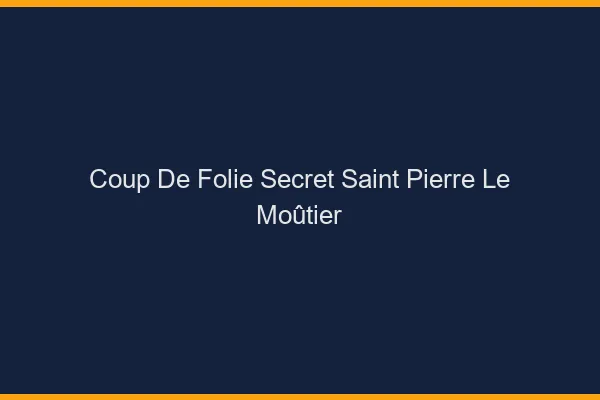 Coup de Folie Secret Saint-Pierre-le-Moûtier