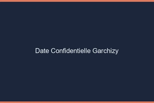 Date Confidentielle Garchizy