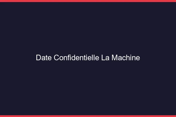 Date Confidentielle La Machine