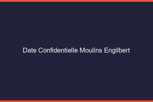Date Confidentielle Moulins-Engilbert