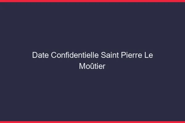 Date Confidentielle Saint-Pierre-le-Moûtier
