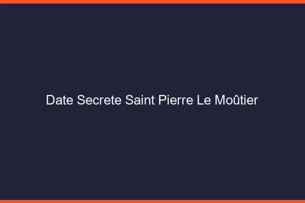 Date Secrète Saint-Pierre-le-Moûtier