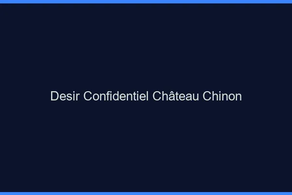 Désir Confidentiel Château-Chinon