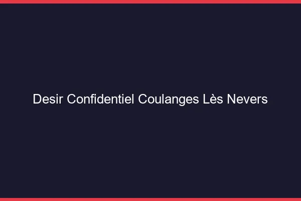 Désir Confidentiel Coulanges-lès-Nevers