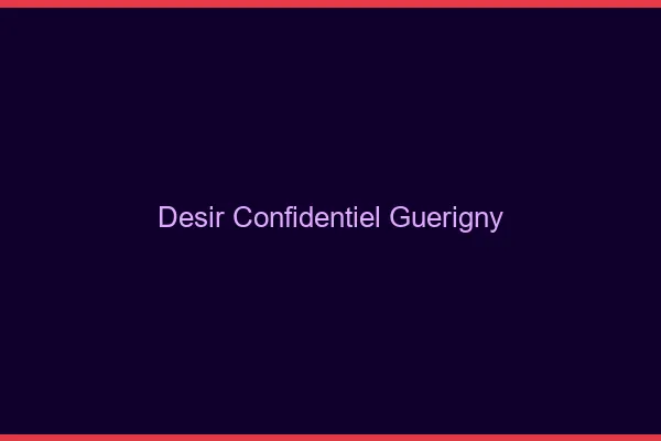 Désir Confidentiel Guérigny