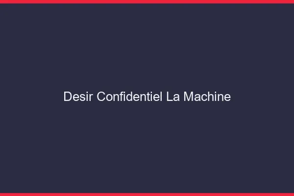 Désir Confidentiel La Machine