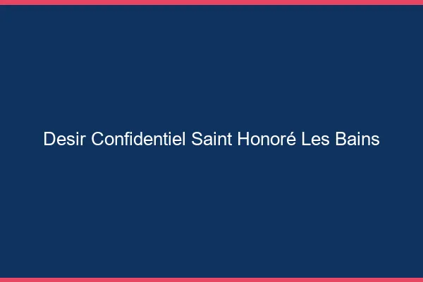 Désir Confidentiel Saint-Honoré-les-Bains