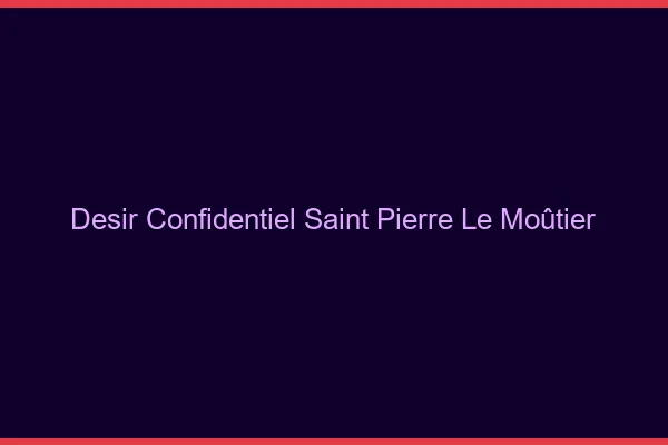 Désir Confidentiel Saint-Pierre-le-Moûtier
