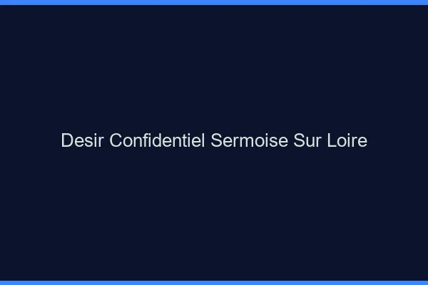 Désir Confidentiel Sermoise-sur-Loire