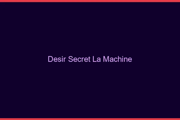 Désir Secret La Machine