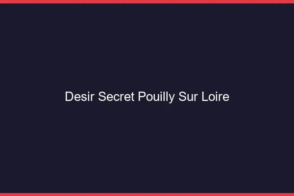 Désir Secret Pouilly-sur-Loire