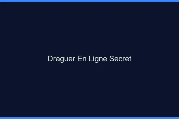 Draguer en ligne secret